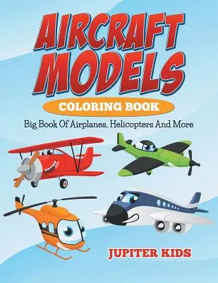 Flugzeugmodelle-Malbuch: Big Book Of Airplanes, Helicopters And More - Aircraft Models Coloring Book: Big Book Of Airplanes, Helicopters And More