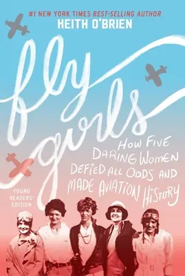 Fliegende Mädchen: Wie fünf wagemutige Frauen allen Widrigkeiten trotzten und Luftfahrtgeschichte schrieben - Fly Girls: How Five Daring Women Defied All Odds and Made Aviation History