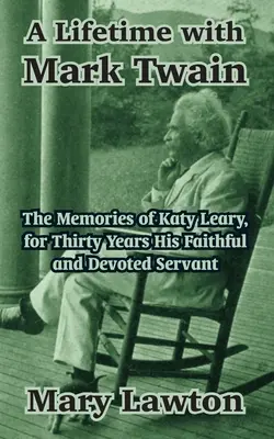 Ein ganzes Leben mit Mark Twain: Die Erinnerungen von Katy Leary, dreißig Jahre lang seine treue und ergebene Dienerin - A Lifetime with Mark Twain: The Memories of Katy Leary, for Thirty Years His Faithful and Devoted Servant
