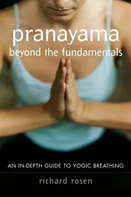 Pranayama über die Grundlagen hinaus: Ein detaillierter Leitfaden zur yogischen Atmung - Pranayama Beyond the Fundamentals: An In-Depth Guide to Yogic Breathing