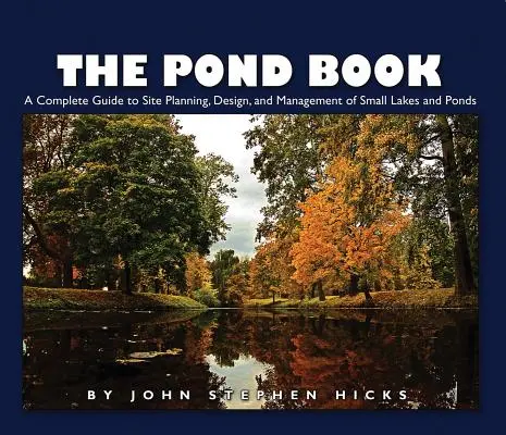 Das Teichbuch: Ein kompletter Leitfaden für die Planung, Gestaltung und Bewirtschaftung von kleinen Seen und Teichen - The Pond Book: A Complete Guide to Site Planning, Design and Management of Small Lakes and Ponds