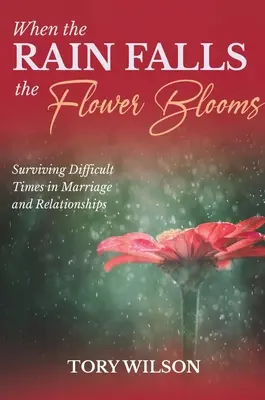 Wenn der Regen fällt, blüht die Blume: Schwierige Zeiten in der Ehe überstehen (Beziehungen) - When the Rain Falls the Flower Blooms: Surviving difficult times in marriage (relationships)