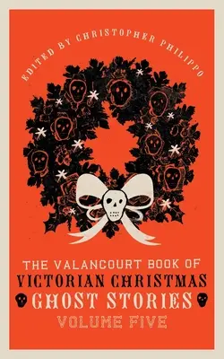 Das Valancourt-Buch der viktorianischen Weihnachtsgeistergeschichten, Band fünf - The Valancourt Book of Victorian Christmas Ghost Stories, Volume Five