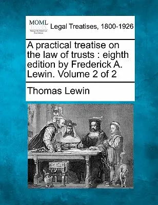 Eine praktische Abhandlung über das Recht der Trusts: Achte Auflage von Frederick A. Lewin. Band 2 von 2 - A Practical Treatise on the Law of Trusts: Eighth Edition by Frederick A. Lewin. Volume 2 of 2
