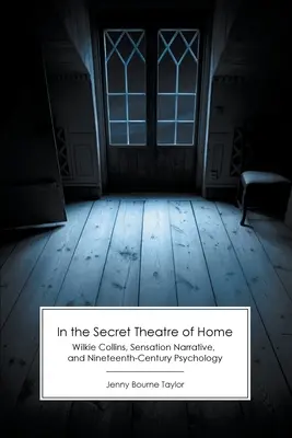 Im geheimen Theater der Heimat: Wilkie Collins, Sensationserzählungen und die Psychologie des neunzehnten Jahrhunderts - In the Secret Theatre of Home: Wilkie Collins, Sensation Narrative, and Nineteenth-Century Psychology