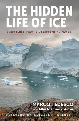 Das verborgene Leben des Eises: Reportagen aus einer verschwindenden Welt - The Hidden Life of Ice: Dispatches from a Disappearing World