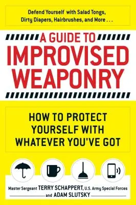 Leitfaden zur improvisierten Waffentechnik: Wie Sie sich mit allem, was Sie haben, schützen können - A Guide to Improvised Weaponry: How to Protect Yourself with Whatever You've Got