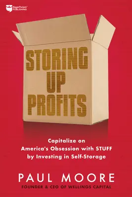 Gewinne aufbewahren: Nutzen Sie Amerikas Besessenheit von Dingen durch Investitionen in Selfstorage - Storing Up Profits: Capitalize on America's Obsession with Stuff by Investing in Self-Storage