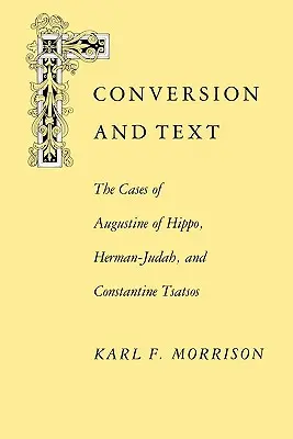 Bekehrung und Text: Die Fälle Augustinus von Hippo, Herman-Judah und Constan Die Fälle Augustinus von Hippo, Herman-Judah und Constan - Conversion and Text: The Cases of Augustine of Hippo, Herman-Judah, and Constantithe Cases of Augustine of Hippo, Herman-Judah, and Constan