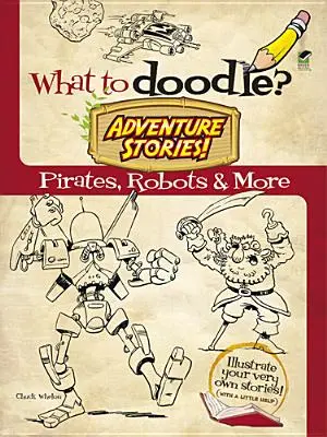 Was soll man kritzeln? Abenteuer-Geschichten! Piraten, Roboter und mehr - What to Doodle? Adventure Stories!: Pirates, Robots and More