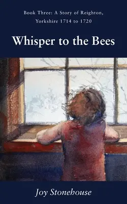Den Bienen zuflüstern: Buch Drei, Eine Geschichte von Reighton, Yorkshire 1714 bis 1720 - Whisper to the Bees: Book Three, A Story of Reighton, Yorkshire 1714 to 1720