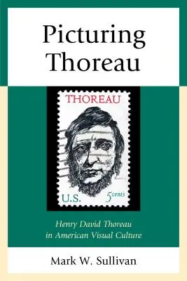 Thoreau abbilden: Henry David Thoreau in der amerikanischen visuellen Kultur - Picturing Thoreau: Henry David Thoreau in American Visual Culture