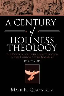 Ein Jahrhundert der Heiligkeitstheologie: Die Lehre der völligen Heiligung in der Kirche des Nazareners: 1905 bis 2004 - A Century of Holiness Theology: The Doctrine of Entire Sanctification in the Church of the Nazarene: 1905 to 2004