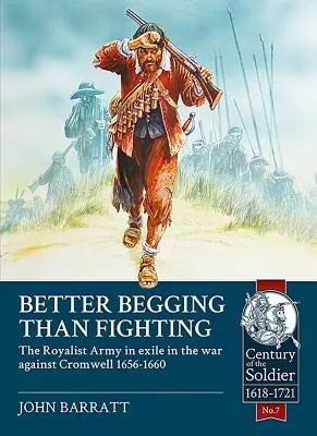 Besser betteln als kämpfen: Die royalistische Armee im Exil im Krieg gegen Cromwell 1656-1660 - Better Begging Than Fighting: The Royalist Army in Exile in the War Against Cromwell 1656-1660