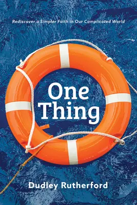 One Thing: Wiederentdeckung eines einfachen Glaubens in unserer komplizierten Welt - One Thing: Rediscover a Simpler Faith in Our Complicated World