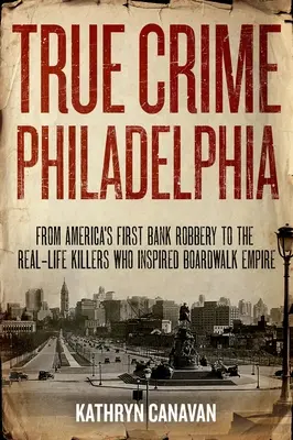 Wahre Verbrechen Philadelphia: Von Amerikas erstem Banküberfall bis zu den echten Killern, die Boardwalk Empire inspirierten - True Crime Philadelphia: From America's First Bank Robbery to the Real-Life Killers Who Inspired Boardwalk Empire