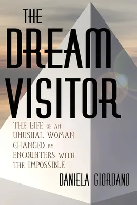 Der Traumbesucher: Das Leben einer ungewöhnlichen Frau, das sich durch die Begegnung mit dem Unmöglichen verändert hat - The Dream Visitor: the Life of an Unusual Woman Changed by Encounters with The Impossible