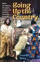 Going Up the Country: Als die Hippies, Träumer, Freaks und Radikalen nach Vermont zogen - Going Up the Country: When the Hippies, Dreamers, Freaks, and Radicals Moved to Vermont