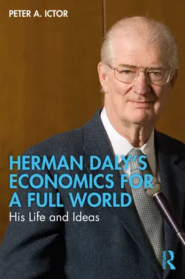 Herman Daly's Ökonomie für eine volle Welt: Sein Leben und seine Ideen - Herman Daly's Economics for a Full World: His Life and Ideas