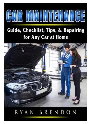 Autowartung: Leitfaden, Checkliste, Tipps & Reparaturen für jedes Auto zu Hause - Car Maintenance: Guide, Checklist, Tips, & Repairing for Any Car at Home