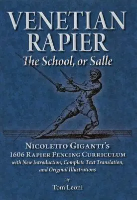 Das venezianische Rapier: Nicoletto Gigantis Lehrplan für das Fechten mit dem Rapier von 1606 - Venetian Rapier: Nicoletto Giganti's 1606 Rapier Fencing Curriculum