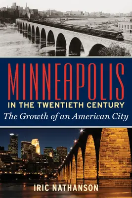 Minneapolis im zwanzigsten Jahrhundert: Das Wachstum einer amerikanischen Stadt - Minneapolis in the Twentieth Century: The Growth of an American City