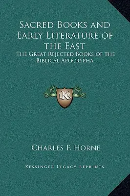 Heilige Bücher und frühe Literatur des Ostens: Die großen abgelehnten Bücher der biblischen Apokryphen - Sacred Books and Early Literature of the East: The Great Rejected Books of the Biblical Apocrypha