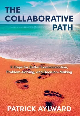 Der Weg der Zusammenarbeit: 6 Schritte für eine bessere Kommunikation, Problemlösung und Entscheidungsfindung - The Collaborative Path: 6 Steps for Better Communication, Problem-Solving, and Decision-Making