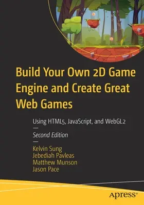 Bauen Sie Ihre eigene 2D-Spiel-Engine und erstellen Sie großartige Webspiele: Mit Html5, Javascript und Webgl2 - Build Your Own 2D Game Engine and Create Great Web Games: Using Html5, Javascript, and Webgl2