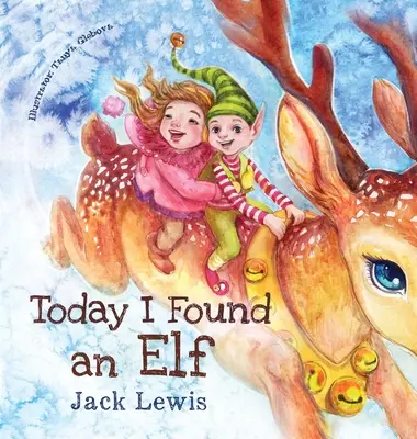 Heute habe ich einen Elf gefunden: Eine zauberhafte Weihnachtsgeschichte für Kinder über Freundschaft und die Kraft der Fantasie - Today I Found an Elf: A magical children's Christmas story about friendship and the power of imagination