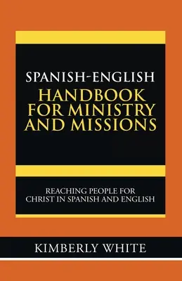 Spanisch-Englisches Handbuch für Dienst und Mission: Menschen auf Spanisch und Englisch für Christus erreichen - Spanish-English Handbook for Ministry and Missions: Reaching People for Christ in Spanish and English