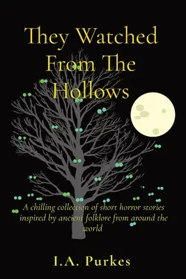 Sie wachten aus den Höhlen: Eine gruselige Sammlung von kurzen Horrorgeschichten, inspiriert von altertümlicher Folklore aus aller Welt - They Watched From The Hollows: A chilling collection of short horror stories inspired by ancient folklore from around the world
