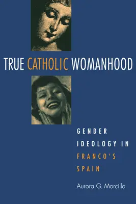 Wahre katholische Weiblichkeit: Geschlechterideologie in Francos Spanien - True Catholic Womanhood: Gender Ideology in Franco's Spain