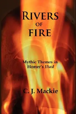 Flüsse des Feuers: Mythische Themen in Homers Ilias - Rivers of Fire: Mythic Themes in Homer's Iliad