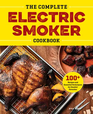 Das komplette elektrische Smoker-Kochbuch: Mehr als 100 Rezepte und grundlegende Techniken für das Räuchern von Lieblingsgerichten - The Complete Electric Smoker Cookbook: 100+ Recipes and Essential Techniques for Smokin' Favorites