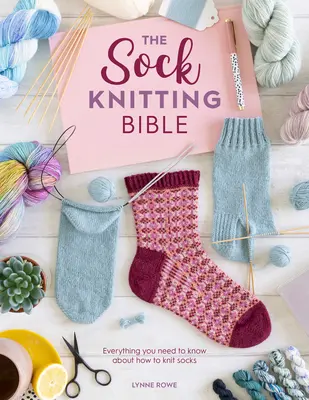 Die Sockenstrick-Bibel: Alles, was Sie über das Stricken von Socken wissen müssen - The Sock Knitting Bible: Everything You Need to Know about How to Knit Socks