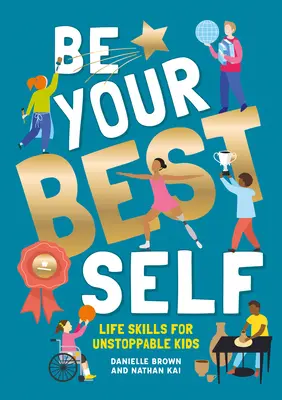 Be Your Best Self: Lebenskompetenzen für unaufhaltsame Kinder - Be Your Best Self: Life Skills for Unstoppable Kids