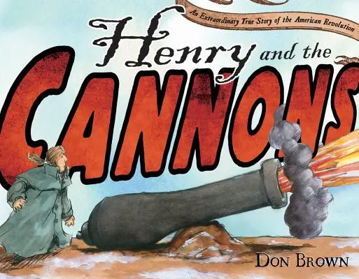 Henry und die Kanonen: Eine außergewöhnliche wahre Geschichte der amerikanischen Revolution - Henry and the Cannons: An Extraordinary True Story of the American Revolution