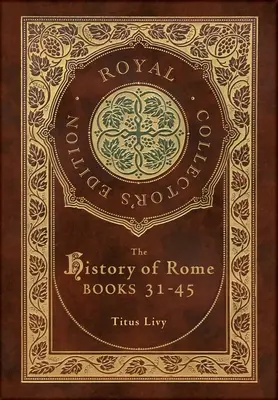 Die Geschichte Roms: Bücher 31-45 (Königliche Sammlerausgabe) (Kistenlaminat-Hardcover mit Schutzumschlag) - The History of Rome: Books 31-45 (Royal Collector's Edition) (Case Laminate Hardcover with Jacket)