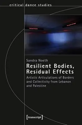 Unverwüstliche Körper, bleibende Wirkungen: Künstlerische Artikulationen von Grenzen und Kollektivität aus dem Libanon und Palästina - Resilient Bodies, Residual Effects: Artistic Articulations of Borders and Collectivity from Lebanon and Palestine