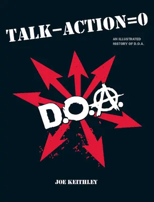 Reden - Handeln = 0: Eine illustrierte Geschichte der D.O.A. - Talk - Action = 0: An Illustrated History of D.O.A.
