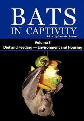 Fledermäuse in Gefangenschaft: Band 3 - Ernährung und Fütterung - Umwelt und Unterbringung - Bats in Captivity: Volume 3 -- Diet and Feeding - Environment and Housing