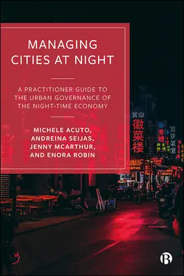 Städte bei Nacht verwalten: Ein praktischer Leitfaden für die städtische Verwaltung der nächtlichen Wirtschaft - Managing Cities at Night: A Practitioner Guide to the Urban Governance of the Night-Time Economy