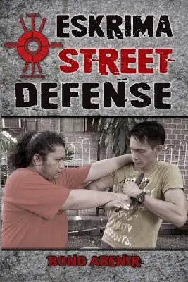 Eskrima Straßenverteidigung: Praktische Techniken für gefährliche Situationen - Eskrima Street Defense: Practical Techniques for Dangerous Situations