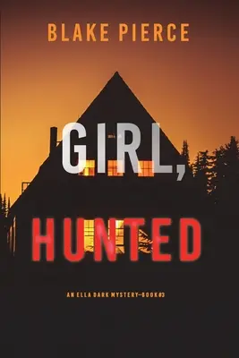 Mädchen, gejagt (Ein Ella Dark FBI-Spannungsthriller - Buch 3) - Girl, Hunted (An Ella Dark FBI Suspense Thriller-Book 3)