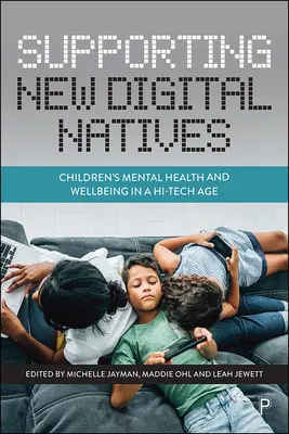 Unterstützung der neuen Digital Natives: Seelische Gesundheit und Wohlbefinden von Kindern im High-Tech-Zeitalter - Supporting New Digital Natives: Children's Mental Health and Wellbeing in a Hi-Tech Age