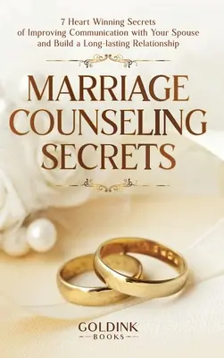 Marriage Counseling Secrets: 7 Heart Winning Secrets of Improving Communication with Your Spouse and Build a Long-lasting Relationship