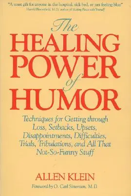 Die heilende Kraft des Humors: Techniken zur Bewältigung von Verlusten, Rückschlägen, Unannehmlichkeiten, Enttäuschungen, Schwierigkeiten, Prüfungen, Problemen und allen anderen Problemen - The Healing Power of Humor: Techniques for Getting Through Loss, Setbacks, Upsets, Disappointments, Difficulties, Trials, Tribulations, and All Th