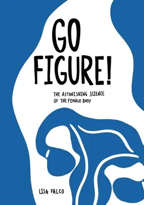 Go Figure!: Die erstaunliche Wissenschaft des weiblichen Körpers - Go Figure!: The astonishing science of the female body