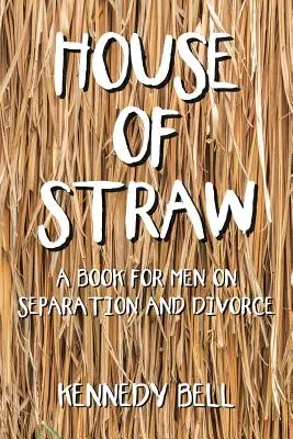 Haus aus Stroh: Ein Buch für Männer über Trennung und Scheidung - House of Straw: A Book for Men on Separation and Divorce